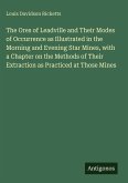 The Ores of Leadville and Their Modes of Occurrence as Illustrated in the Morning and Evening Star Mines, with a Chapter on the Methods of Their Extraction as Practiced at Those Mines