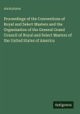 Proceedings of the Conventions of Royal and Select Masters and the Organization of the General Grand Council of Royal and Select Masters of the United States of America