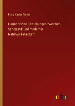 Harmonische Beiziehungen zwischen Scholastik und moderner Naturwissenschaft - Pfeifer, Franz Xavier
