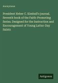 President Heber C. Kimball's journal. Seventh book of the Faith-Promoting Series. Designed for the Instruction and Encouragement of Young Latter-Day Saints