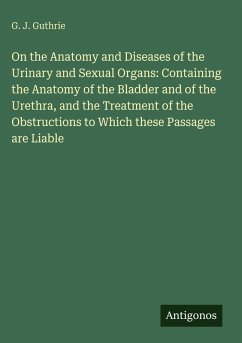 Cover On the Anatomy and Diseases of the Urinary and Sexual Organs: Containing the Anatomy of the Bladder and of the Urethra, and the Treatment of the Obstructions to Which these Passages are Liable