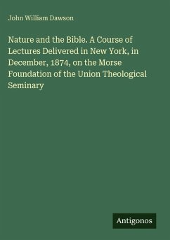 Cover Nature and the Bible. A Course of Lectures Delivered in New York, in December, 1874, on the Morse Foundation of the Union Theological Seminary