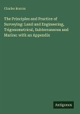 The Principles and Practice of Surveying: Land and Engineering, Trigonometrical, Subterraneous and Marine: with an Appendix