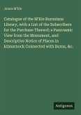 Catalogue of the M'Kie Burnsiana Library, with a List of the Subscribers for the Purchase Thereof; a Panoramic View from the Monument, and Descriptive Notice of Places in kilmarnock Connected with Burns, &c.