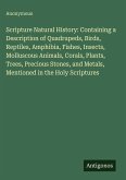 Scripture Natural History: Containing a Description of Quadrupeds, Birds, Reptiles, Amphibia, Fishes, Insects, Molluscous Animals, Corals, Plants, Trees, Precious Stones, and Metals, Mentioned in the Holy Scriptures