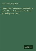 The Family of Bethany: or, Meditations on the Eleventh Chapter of the Gospel According to St. John
