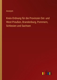 Cover Kreis-Ordnung für die Provinzen Ost- und West-Preußen, Brandenburg, Pommern, Schlesien und Sachsen