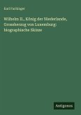 Wilhelm II., König der Niederlande, Grossherzog von Luxemburg: biographische Skizze
