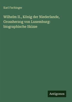 Cover Wilhelm II., König der Niederlande, Grossherzog von Luxemburg: biographische Skizze