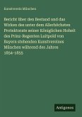 Bericht über den Bestand und das Wirken des unter dem Allerhöchsten Protektorate seiner Königlichen Hoheit des Prinz-Regenten Luitpold von Bayern stehenden Kunstvereines München während des Jahres 1854-1855