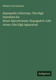 Suprapubic Lithotomy. The High Operation for Stone-Epicystotomy-Hypogastric-Lithotomy-(the High Apparatus)