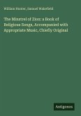The Minstrel of Zion: a Book of Religious Songs, Accompanied with Appropriate Music, Chiefly Original