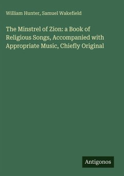 Cover The Minstrel of Zion: a Book of Religious Songs, Accompanied with Appropriate Music, Chiefly Original