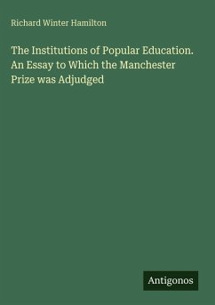 The Institutions of Popular Education. An Essay to Which the Manchester Prize was Adjudged - Hamilton, Richard Winter