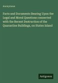 Facts and Documents Bearing Upon the Legal and Moral Questions connected with the Recent Destruction of the Quarantine Buildings, on Staten Island