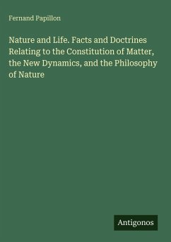 Cover Nature and Life. Facts and Doctrines Relating to the Constitution of Matter, the New Dynamics, and the Philosophy of Nature