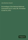 Proceedings of the National Railroad Convention at St. Louis, Mo. November 23 and 24, 1875