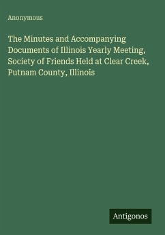 Cover The Minutes and Accompanying Documents of Illinois Yearly Meeting, Society of Friends Held at Clear Creek, Putnam County, Illinois