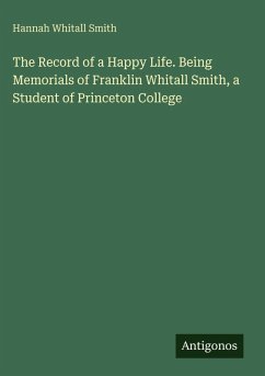 Cover The Record of a Happy Life. Being Memorials of Franklin Whitall Smith, a Student of Princeton College