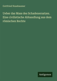 Cover Ueber das Mass des Schadenersatzes. Eine civilistische Abhandlung aus dem römischen Rechte