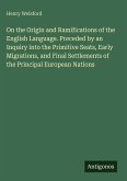 On the Origin and Ramifications of the English Language. Preceded by an Inquiry into the Primitive Seats, Early Migrations, and Final Settlements of the Principal European Nations