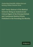 Half-Yearly Abstract of the Medical Sciences: Being an Analytical and Critical Digest of the Principal British and Continental Medical Works Published in the Preceding Six Months.