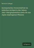 Systematisches Verzeichniß der im indischen Archipel in den Jahren 1842-1848 gesammelten sowie der aus Japan empfangenen Pflanzen Systematisches Verzeichniß der im indischen Archipel in den Jahren 1842-1848 gesammelten sowie der aus Japan empfangenen Pflanzen