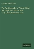 The Autobiography of Vittorio Alfieri, the Tragic Poet. Born at Asti, 1749--Died at Florence, 1803