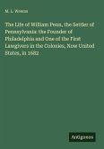 The Life of William Penn, the Settler of Pennsylvania: the Founder of Philadelphia and One of the First Lawgivers in the Colonies, Now United States, in 1682