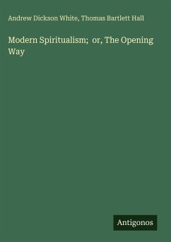 Modern Spiritualism; or, The Opening Way - White, Andrew Dickson; Hall, Thomas Bartlett