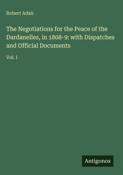 Cover The Negotiations for the Peace of the Dardanelles, in 1808-9: with Dispatches and Official Documents