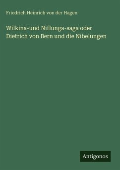 Wilkina-und Niflunga-saga oder Dietrich von Bern und die Nibelungen - Hagen, Friedrich Heinrich Von Der