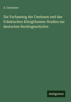 Cover Die Verfassung der Centenen und des Fränkischen Königthumes: Studien zur deutschen Rechtsgeschichte
