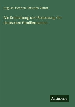 Die Entstehung und Bedeutung der deutschen Familiennamen - Vilmar, August Friedrich Christian