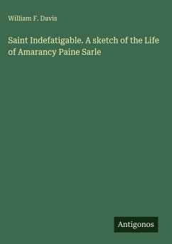 Cover Saint Indefatigable. A sketch of the Life of Amarancy Paine Sarle