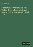 Transactions of the Kentucky State Medical Society. Twentieth Annual Session. Held at Henderson, Ky. April 1875 Transactions of the Kentucky State Medical Society. Twentieth Annual Session. Held at Henderson, Ky. April 1875