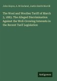 The Wool and Woollen Tariff of March 3, 1883. The Alleged Discrimination Against the Woll-Growing Interests in the Recent Tarif Legislation