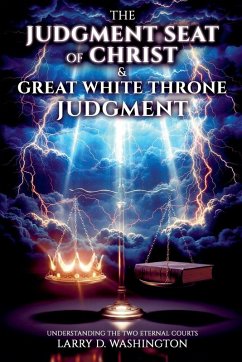 The Judgment Seat of Christ & The Great White Throne Judgment - Washington, Larry D The Judgment Seat of Christ & The Great White Throne Judgment - Washington, Larry D