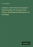 A Sketch of the Tobacco Interests in North Carolina: An Account of the Culture, Handling and Manufacture of the Staple