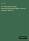 Die Tübinger Schule: Ein Sendschreiben an Herrn Dr. Ferdinand Christian von Baur Die Tübinger Schule: Ein Sendschreiben an Herrn Dr. Ferdinand Christian von Baur