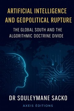 Cover Artificial Intelligence and Geopolitical Rupture The Global South and the Algorithmic Doctrine Divide