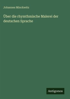 Über die rhymthmische Malerei der deutschen Sprache - Minckwitz, Johannes