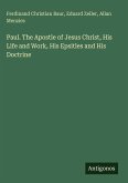Paul. The Apostle of Jesus Christ, His Life and Work, His Epsitles and His Doctrine