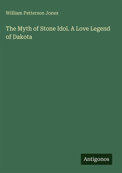 The Myth of Stone Idol. A Love Legend of Dakota - Jones, William Patterson