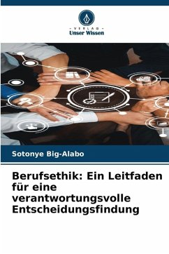Berufsethik: Ein Leitfaden für eine verantwortungsvolle Entscheidungsfindung - Big-Alabo, Sotonye