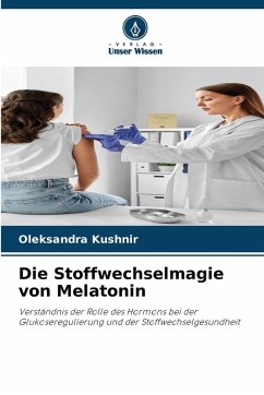 Die Stoffwechselmagie von Melatonin - Kushnir, Oleksandra Die Stoffwechselmagie von Melatonin - Kushnir, Oleksandra