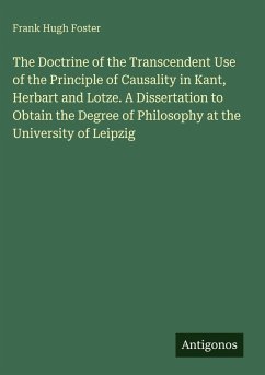 Cover The Doctrine of the Transcendent Use of the Principle of Causality in Kant, Herbart and Lotze. A Dissertation to Obtain the Degree of Philosophy at the University of Leipzig