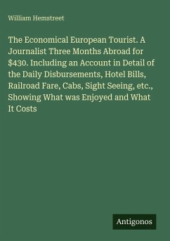 Cover The Economical European Tourist. A Journalist Three Months Abroad for $430. Including an Account in Detail of the Daily Disbursements, Hotel Bills, Railroad Fare, Cabs, Sight Seeing, etc., Showing What was Enjoyed and What It Costs