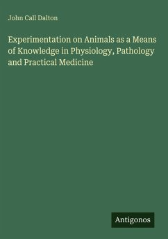 Cover Experimentation on Animals as a Means of Knowledge in Physiology, Pathology and Practical Medicine