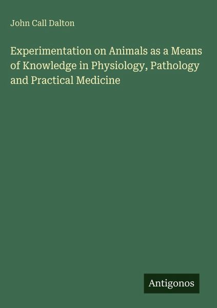 Experimentation on Animals as a Means of Knowledge in Physiology, Pathology and Practical Medicine Experimentation on Animals as a Means of Knowledge in Physiology, Pathology and Practical Medicine